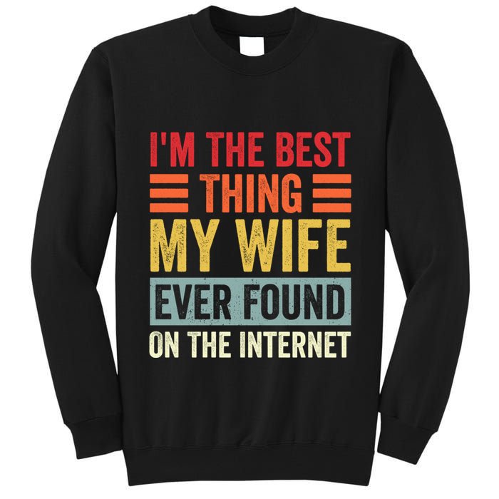 I'm The Best Thing My Wife Ever Found On The Internet Funny Tall Sweatshirt