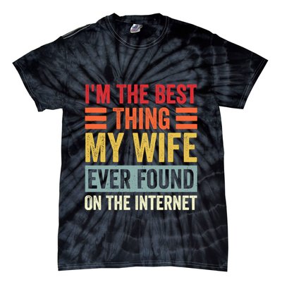 I'm The Best Thing My Wife Ever Found On The Internet Funny Tie-Dye T-Shirt