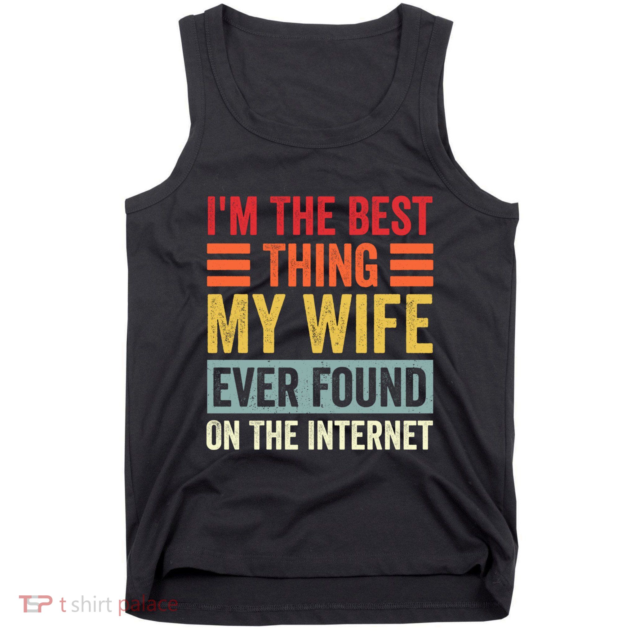 I'm The Best Thing My Wife Ever Found On The Internet Funny Tank Top