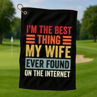 I'm The Best Thing My Wife Ever Found On The Internet Funny Golf Towel
