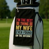 I'm The Best Thing My Wife Ever Found On The Internet Funny Golf Towel