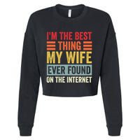 I'm The Best Thing My Wife Ever Found On The Internet Funny Cropped Pullover Crew