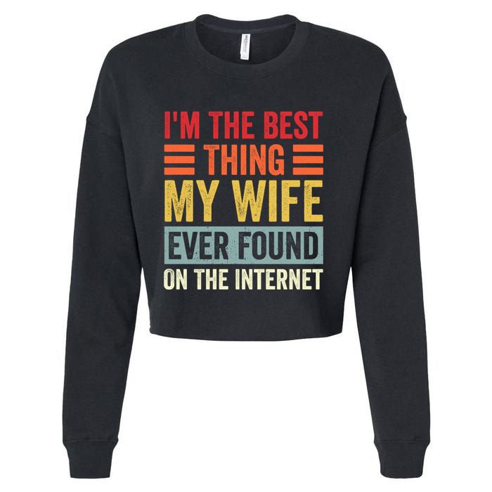 I'm The Best Thing My Wife Ever Found On The Internet Funny Cropped Pullover Crew