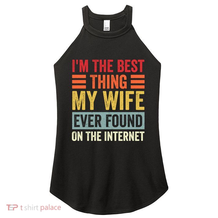 I'm The Best Thing My Wife Ever Found On The Internet Funny Women's Perfect Tri Rocker Tank