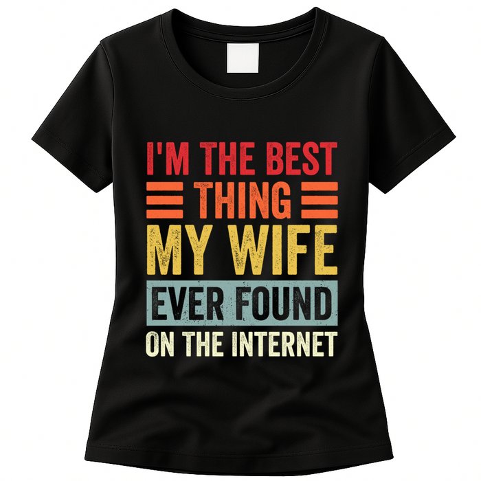 I'm The Best Thing My Wife Ever Found On The Internet Funny Womens T-Shirt