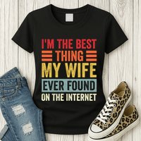 I'm The Best Thing My Wife Ever Found On The Internet Funny Womens T-Shirt