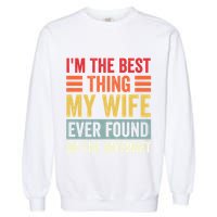 I'm The Best Thing My Wife Ever Found On The Internet Funny Garment-Dyed Sweatshirt