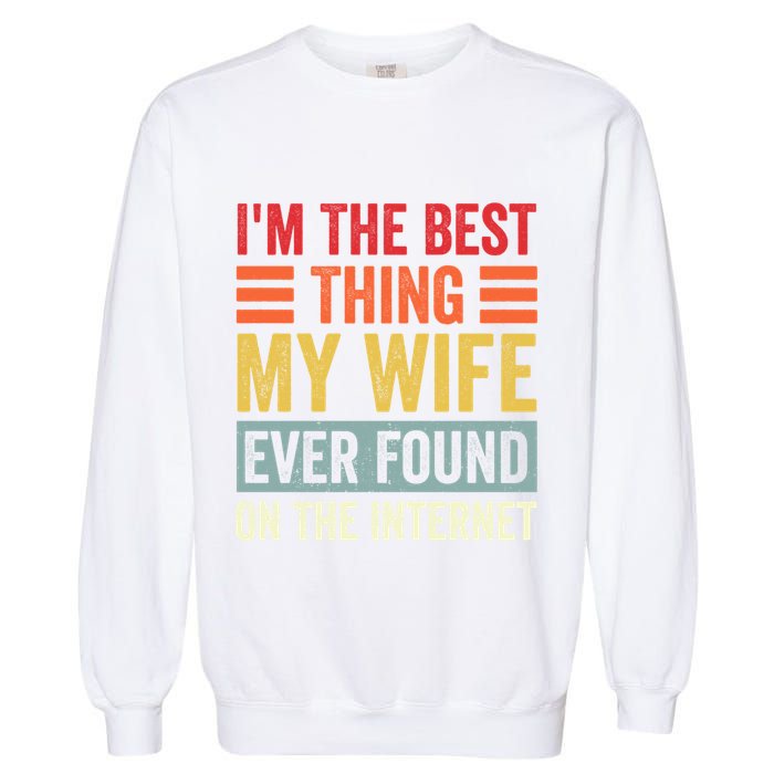 I'm The Best Thing My Wife Ever Found On The Internet Funny Garment-Dyed Sweatshirt