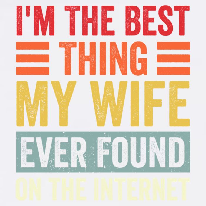 I'm The Best Thing My Wife Ever Found On The Internet Funny Garment-Dyed Sweatshirt