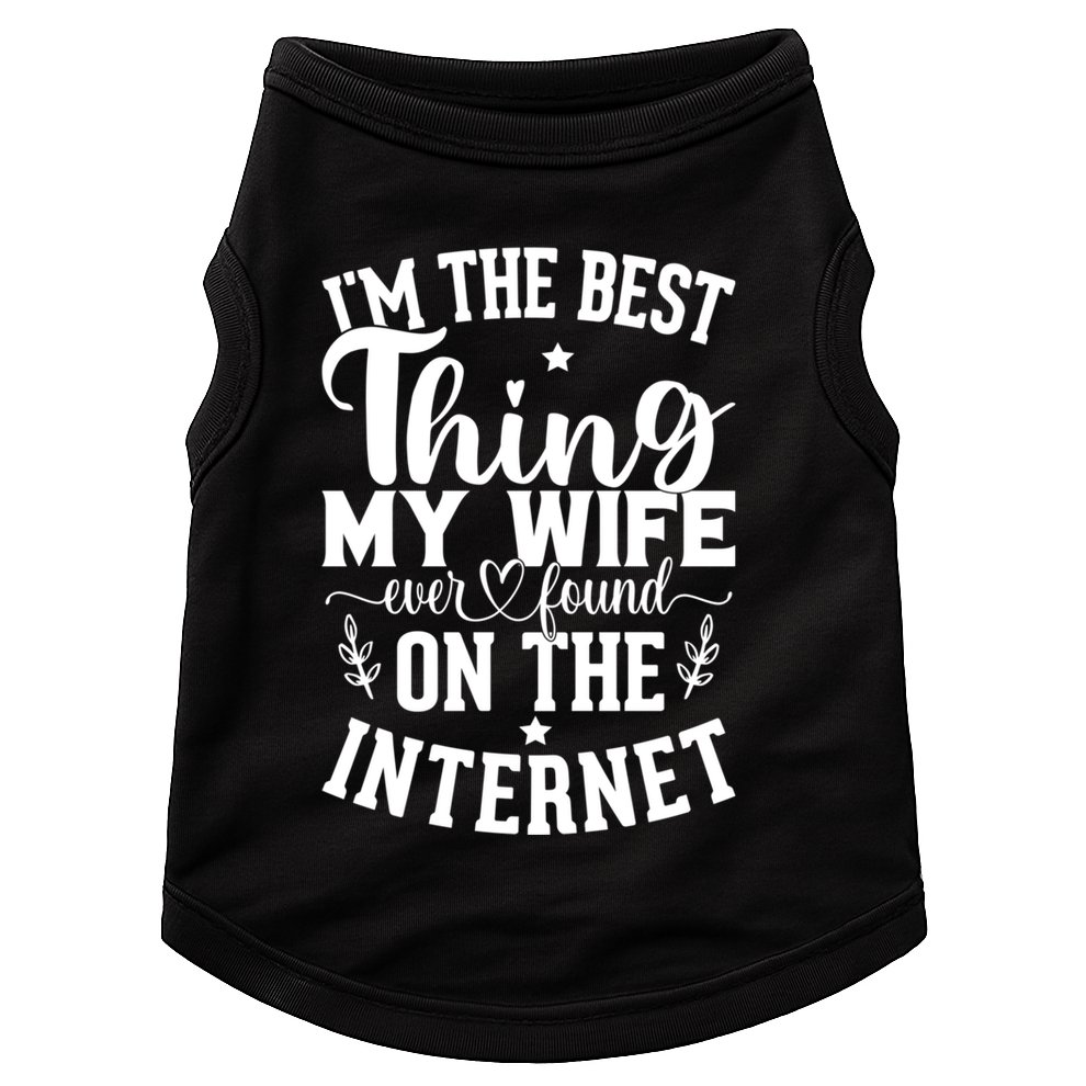 I'm The Best Thing My Wife Ever Found On The Internet Funny Doggie Tank