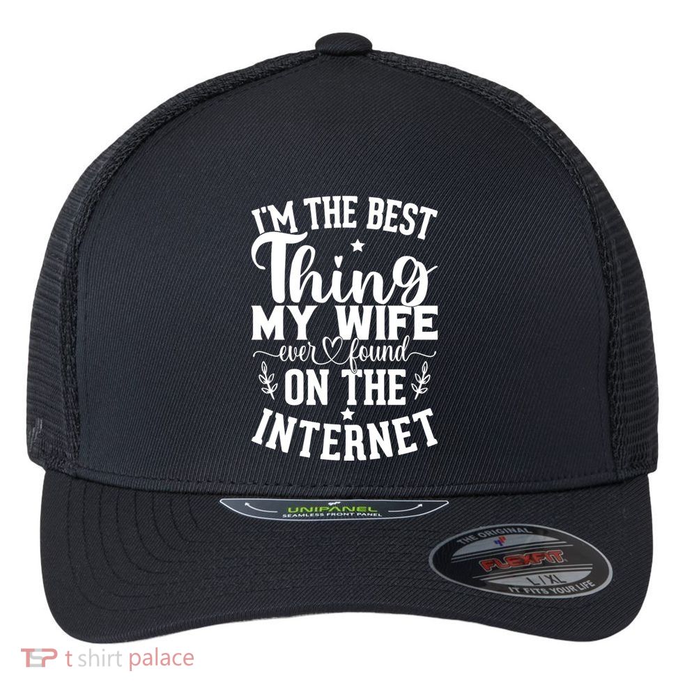 I'm The Best Thing My Wife Ever Found On The Internet Funny Flexfit Unipanel Trucker Cap