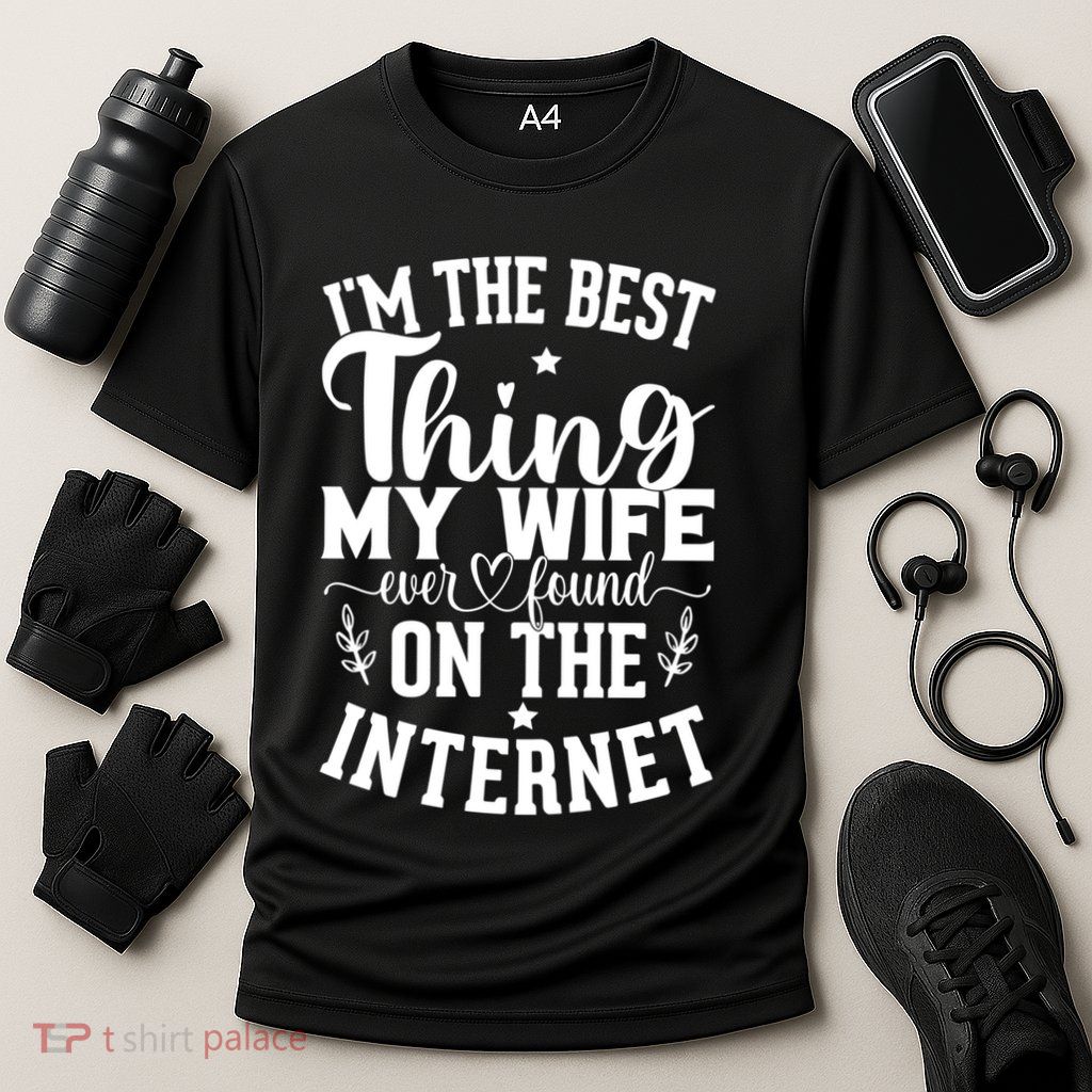 I'm The Best Thing My Wife Ever Found On The Internet Funny Performance Shirt
