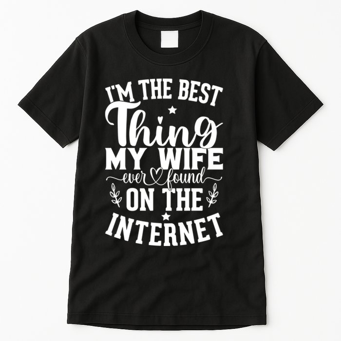 I'm The Best Thing My Wife Ever Found On The Internet Funny Tall T-Shirt