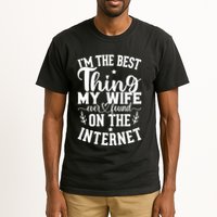 I'm The Best Thing My Wife Ever Found On The Internet Funny Tall T-Shirt