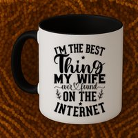I'm The Best Thing My Wife Ever Found On The Internet Funny Mug