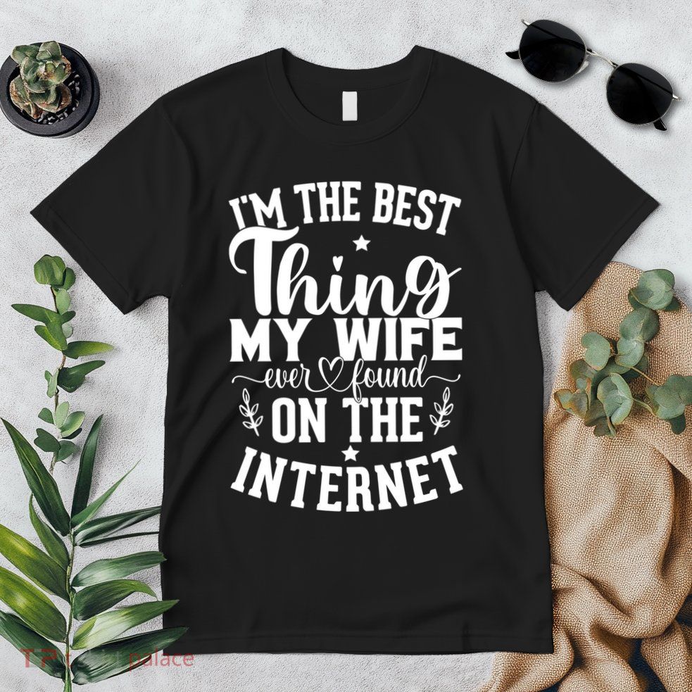 I'm The Best Thing My Wife Ever Found On The Internet Funny Premium T-Shirt
