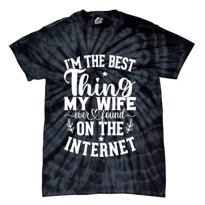 I'm The Best Thing My Wife Ever Found On The Internet Funny Tie-Dye T-Shirt