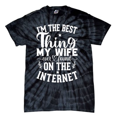 I'm The Best Thing My Wife Ever Found On The Internet Funny Tie-Dye T-Shirt