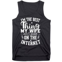 I'm The Best Thing My Wife Ever Found On The Internet Funny Tank Top