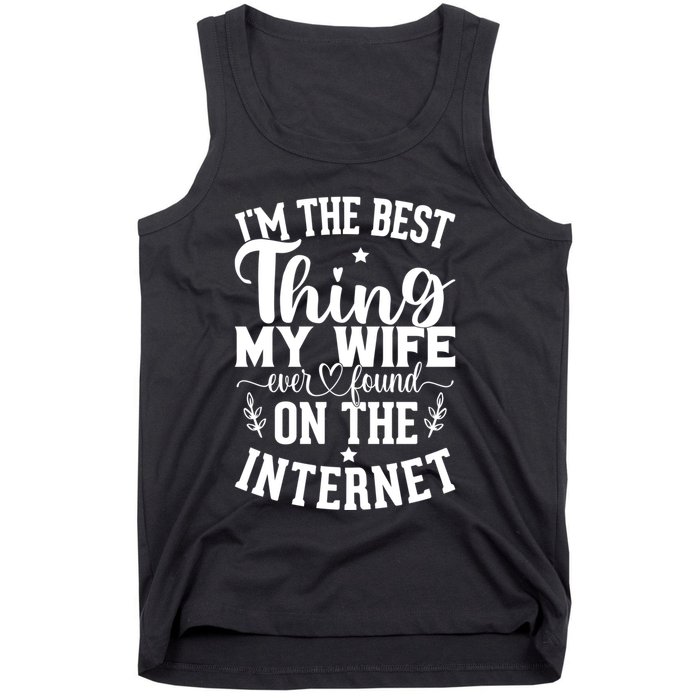 I'm The Best Thing My Wife Ever Found On The Internet Funny Tank Top