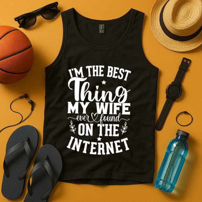 I'm The Best Thing My Wife Ever Found On The Internet Funny Tank Top