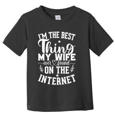 I'm The Best Thing My Wife Ever Found On The Internet Funny Toddler T-Shirt