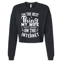 I'm The Best Thing My Wife Ever Found On The Internet Funny Cropped Pullover Crew