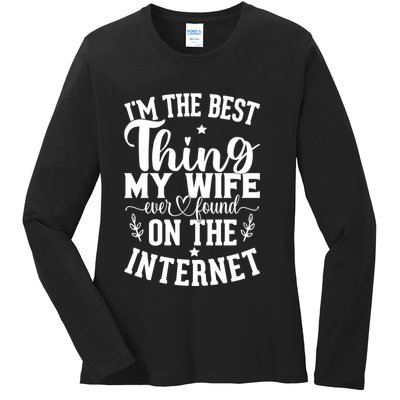 I'm The Best Thing My Wife Ever Found On The Internet Funny Ladies Long Sleeve Shirt