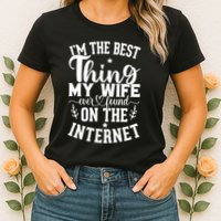 I'm The Best Thing My Wife Ever Found On The Internet Funny Womens T-Shirt