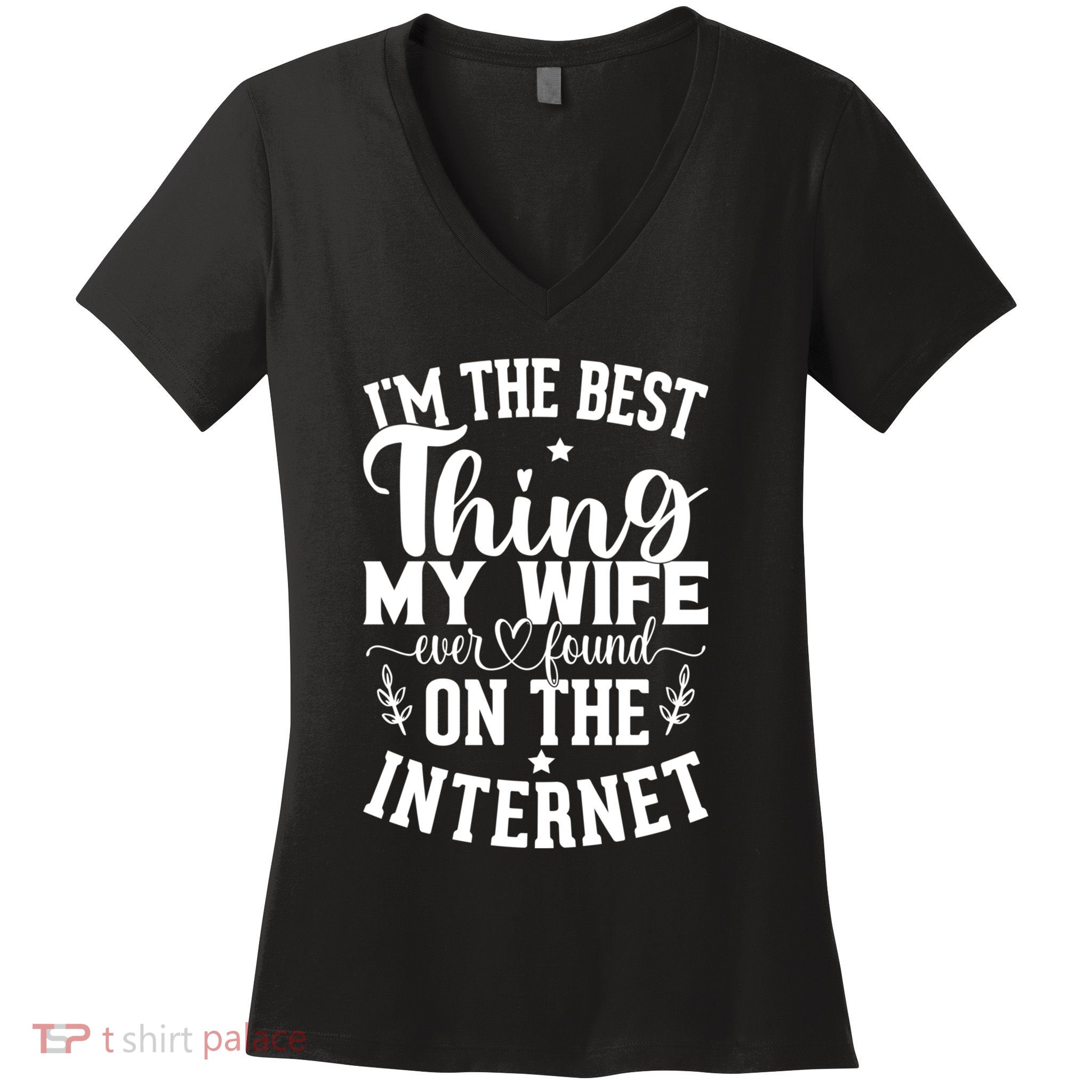 I'm The Best Thing My Wife Ever Found On The Internet Funny Women's V-Neck T-Shirt