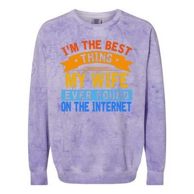 I'm The Best Thing My Wife Ever Found On The Internet Funny Colorblast Crewneck Sweatshirt