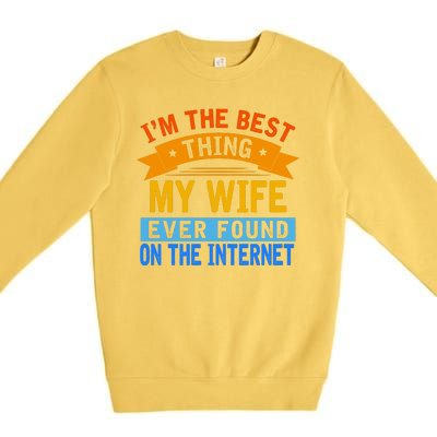 I'm The Best Thing My Wife Ever Found On The Internet Funny Premium Crewneck Sweatshirt