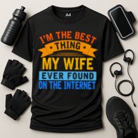 I'm The Best Thing My Wife Ever Found On The Internet Funny Performance Shirt