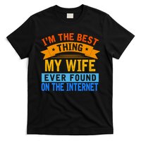 I'm The Best Thing My Wife Ever Found On The Internet Funny T-Shirt