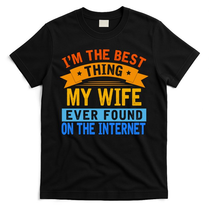 I'm The Best Thing My Wife Ever Found On The Internet Funny T-Shirt