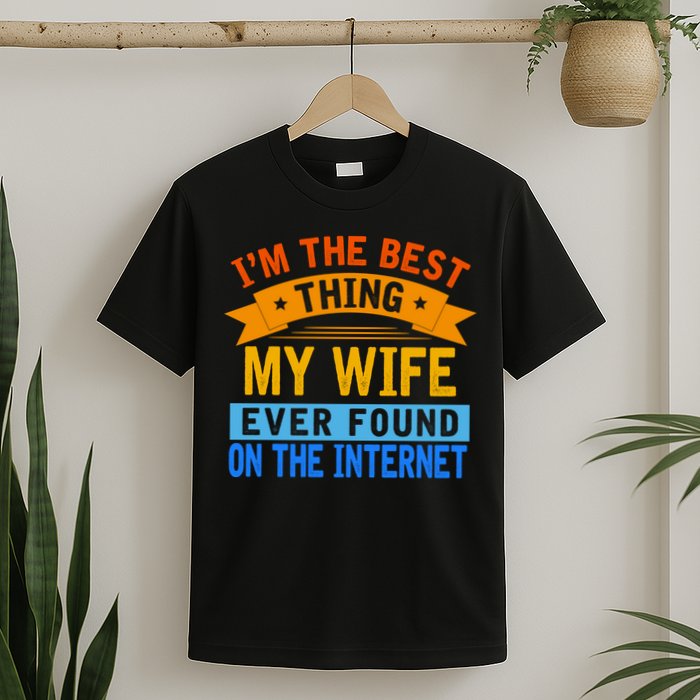 I'm The Best Thing My Wife Ever Found On The Internet Funny T-Shirt