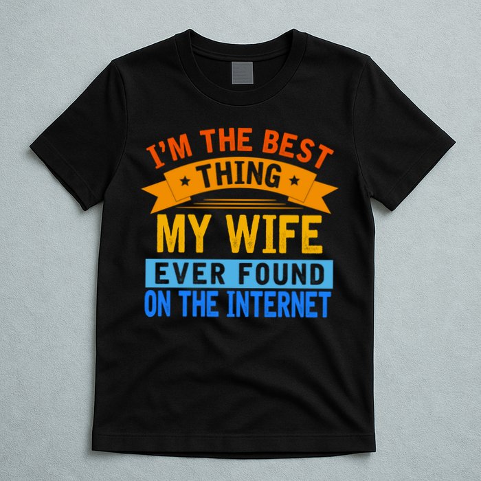 I'm The Best Thing My Wife Ever Found On The Internet Funny T-Shirt