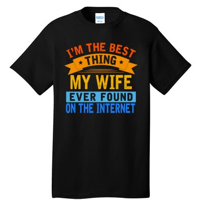 I'm The Best Thing My Wife Ever Found On The Internet Funny Tall T-Shirt