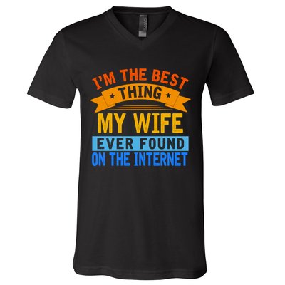 I'm The Best Thing My Wife Ever Found On The Internet Funny V-Neck T-Shirt