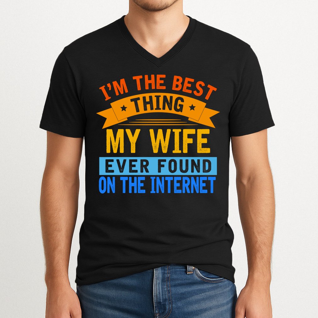 I'm The Best Thing My Wife Ever Found On The Internet Funny V-Neck T-Shirt