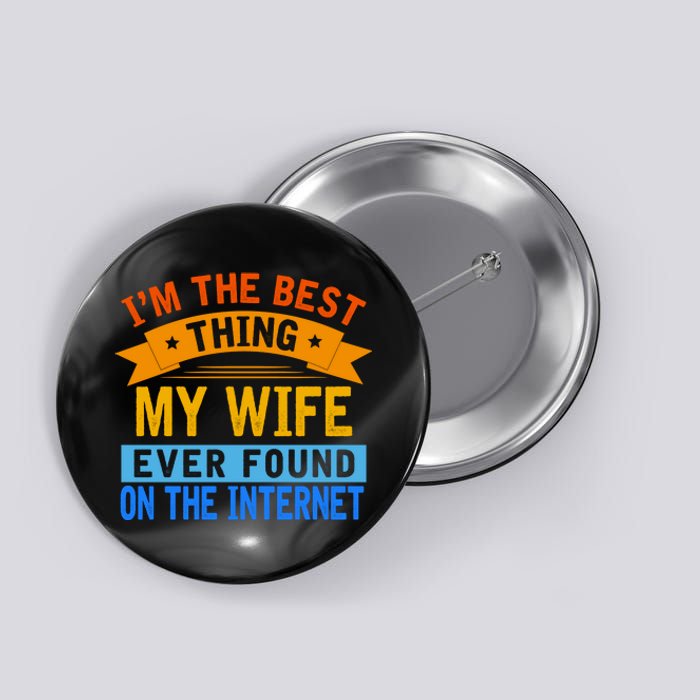 I'm The Best Thing My Wife Ever Found On The Internet Funny Button