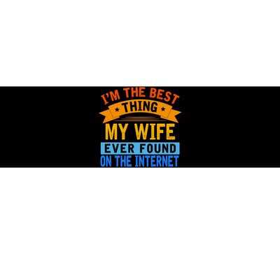 I'm The Best Thing My Wife Ever Found On The Internet Funny Bumper Sticker