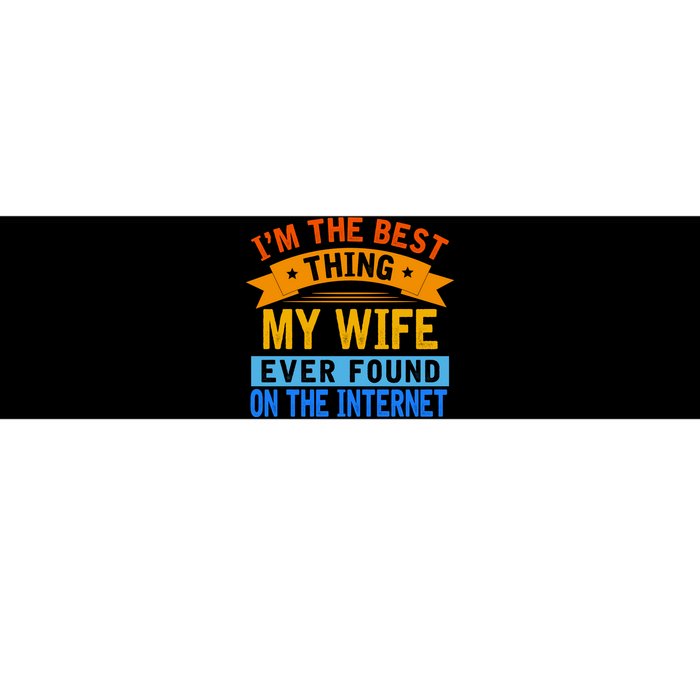 I'm The Best Thing My Wife Ever Found On The Internet Funny Bumper Sticker