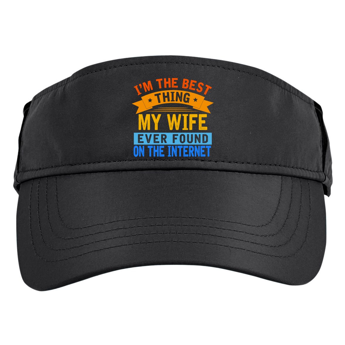 I'm The Best Thing My Wife Ever Found On The Internet Funny Adult Drive Performance Visor