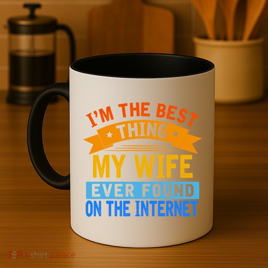 I'm The Best Thing My Wife Ever Found On The Internet Funny Mug