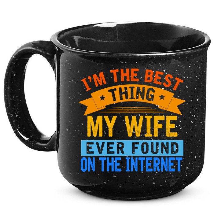 I'm The Best Thing My Wife Ever Found On The Internet Funny 15oz Campfire Ceramic Mug