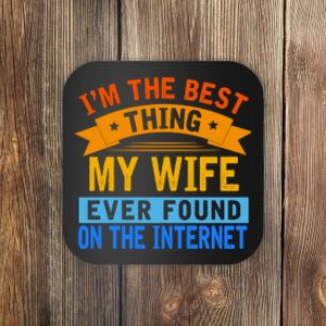 I'm The Best Thing My Wife Ever Found On The Internet Funny Coaster