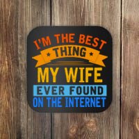 I'm The Best Thing My Wife Ever Found On The Internet Funny Coaster