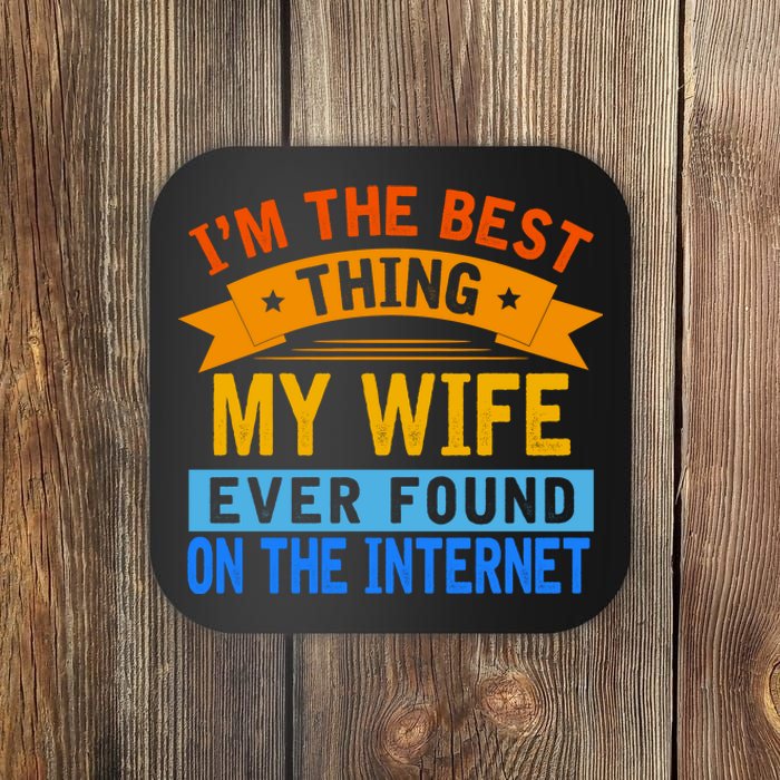 I'm The Best Thing My Wife Ever Found On The Internet Funny Coaster