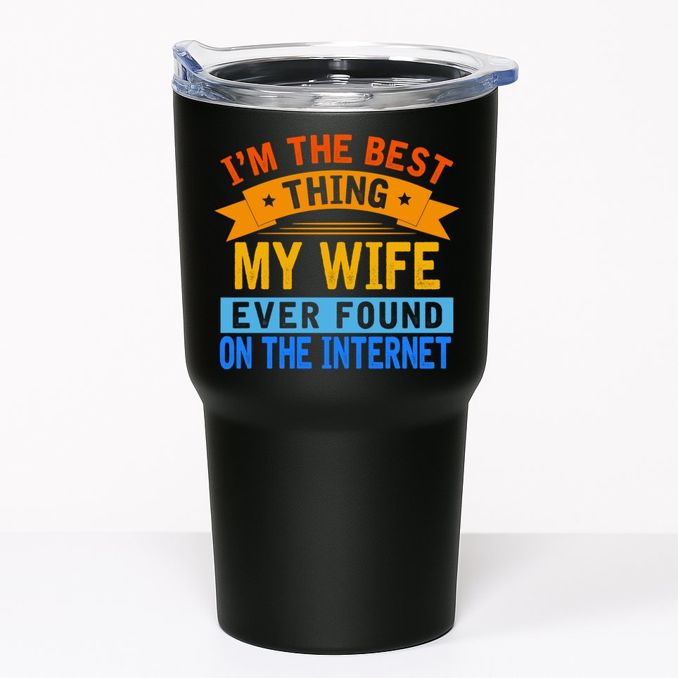 I'm The Best Thing My Wife Ever Found On The Internet Funny Tumbler